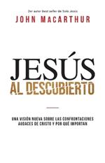 Jesús al descubierto: Una visión nueva sobre las confrontaciones audaces de Cristo y por qué importan