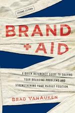 Brand Aid: A Quick Reference Guide to Solving Your Branding Problems and Strengthening Your Market Position