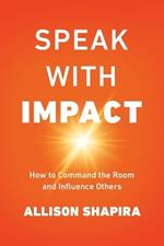 Speak with Impact: How to Command the Room and Influence Others