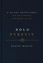 Bold Pursuit: A 90- Day Devotional for Men Seeking the Heart of God