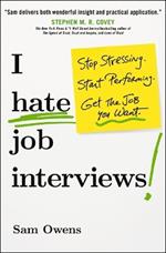 I Hate Job Interviews: Stop Stressing. Start Performing. Get the Job You Want.