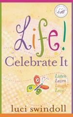 Life!  Celebrate It: Listen, Learn, Laugh, Love