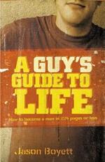 A Guy's Guide to Life: How to Become a Man in 224 Pages or Less