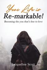 Your Life is Re-markable!: Becoming the you that's free to love