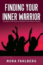 Finding Your Inner Warrior: A Guide for the Hesitant Woman in the Wake of MeToo
