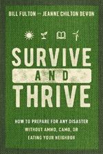 Survive and Thrive: How to Prepare for Any Disaster Without Ammo, Camo, or Eating Your Neighbor