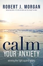 Calm Your Anxiety: Winning the Fight Against Worry