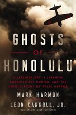 Ghosts of Honolulu: A Japanese Spy, A Japanese American Spy Hunter, and the Untold Story of Pearl Harbor