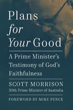 Plans For Your Good: A Prime Minister's Testimony of God's Faithfulness