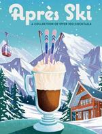 Après Ski: 100 Cozy Drinks to Warm Up Your Winter