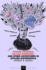 Towing Icebergs, Falling Dominoes, and Other Adventures in Applied Mathematics (New in Paperback)