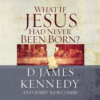 WHAT IF JESUS HAD NEVER BEEN BORN?