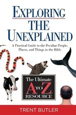 Exploring the Unexplained: A Practical Guide to the Peculiar People, Places, and Things in the Bible