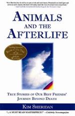 Animals and the Afterlife: True Stories of Our Best Friends' Journey Beyond Death