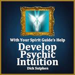 With Your Spirit Guide's Help: Develop Psychic Intuition