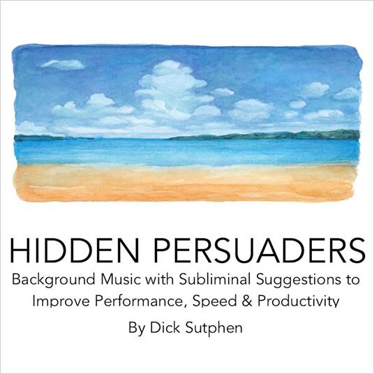 Hidden Persuaders: Background Music with Subliminal Suggestions to Improve Performance, Speed & Productivity