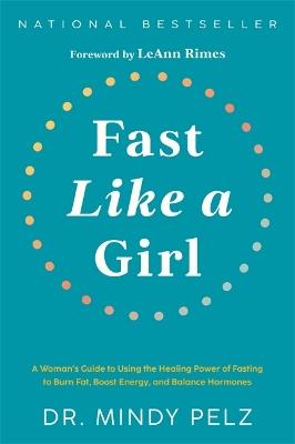 Fast Like a Girl: A Woman’s Guide to Using the Healing Power of Fasting to Burn Fat, Boost Energy, and Balance Hormones - Mindy Pelz - cover