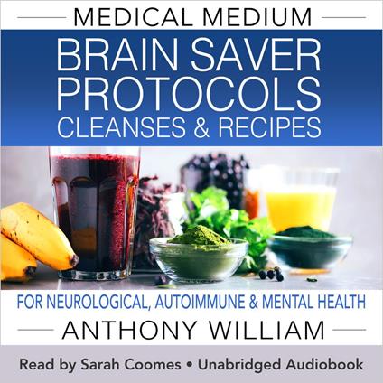 Medical Medium Brain Saver Protocols, Cleanses, and Recipes