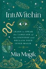 IntuWitchin: Learn to Speak the Language of the Universe and Reclaim Your Inner Magik