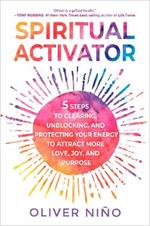 Spiritual Activator: 5 Steps to Clearing, Unblocking, and Protecting Your Energy to Attract More Love, Joy, and Purpose