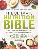 The Ultimate Nutrition Bible: Easily Create the Perfect Diet that Fits Your Lifestyle, Goals, and Genetics