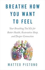 Breathe How You Want to Feel: Your Breathing Tool Kit for Better Health, Restorative Sleep, and Deeper Connection