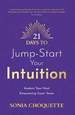 21 Days to Jump-Start Your Intuition: Awaken Your Most Empowering Super Sense