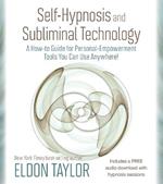 Self-Hypnosis and Subliminal Technology: A How-to Guide for Personal-Empowerment Tools You Can Use Anywhere!