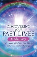 Discovering Your Past Lives Made Easy: Connect with Your Past Lives to Create Positive Change