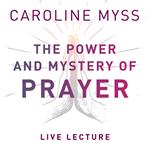 The Power and Mystery of Prayer Live Lecture