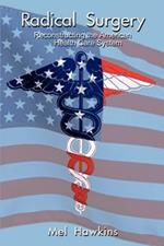 Radical Surgery: Reconstructing the American Health Care System