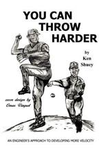 You Can Throw Harder: An Engineer's Approach to Developing More Velocity