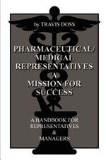 Pharmaceutical/medical Representatives a Mission for Success: A Handbook for Representatives and Managers