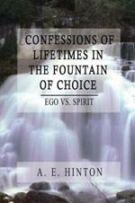 Confessions of Lifetimes in the Fountain of Choice: Ego Vs. Spir it