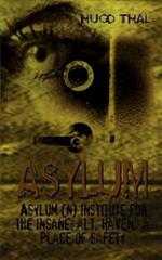 Asylum: Asylum (n) Institute for the Insane; Alt. Haven, a Place of Safety