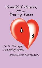 Troubled Hearts, Weary Faces: Poetic Therapy, a Book of Poems