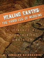 Healing Earths: The Third Leg of Medicine: a History of Minerals in Medicine