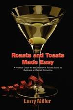 Roasts and Toasts Made Easy: A Practical Guide for the Creation of Roasts/toasts for Business and Social Occasions