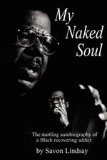 My Naked Soul: The Startling Autobiography of a Black Recovering Addict