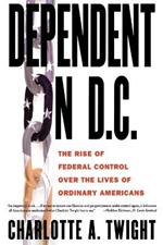 Dependent on D.C.: The Rise of Federal Control Over the Lives of Ordinary Americans