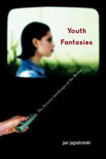 Youth Fantasies: The Perverse Landscape of the Media