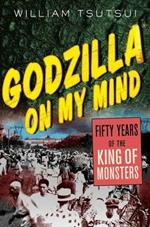 Godzilla on My Mind: Fifty Years of the King of Monsters