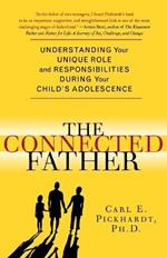 The Connected Father: Understanding Your Unique Role and Responsibilities During Your Child's Adolescence