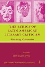 The Ethics of Latin American Literary Criticism: Reading Otherwise