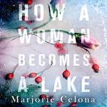 How a Woman Becomes a Lake