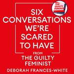 Six Conversations We're Scared to Have - from the Guilty Feminist