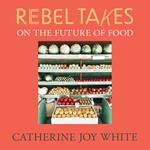 Rebel Takes: On the Future of Food