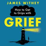 How to Get to Grips with Grief