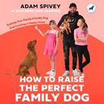 How to Raise the Perfect Family Dog