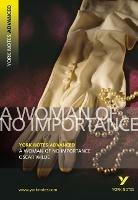A Woman of No Importance: York Notes Advanced everything you need to catch up, study and prepare for and 2023 and 2024 exams and assessments